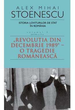 Copertă produs Istoria loviturilor de stat &icirc;n Rom&acirc;nia - vol. IV (II)- "Revoluţia din decembrie 1989" - O tragedie rom&acirc;nească