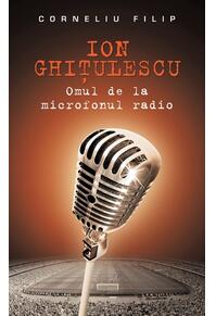Copertă produs Ion Ghiţulescu, omul de la microfonul radio