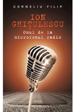 Copertă produs Ion Ghiţulescu, omul de la microfonul radio