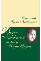 Cine sunteţi, Bujor Nedelcovici? Bujor Nedelcovici &icirc;n dialog cu Sergiu Grigore