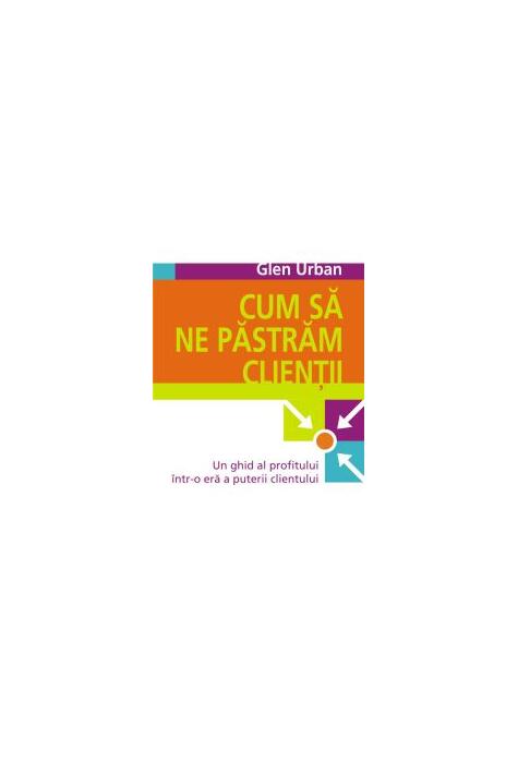 Copertă produs Cum să ne păstrăm clienţii. Un ghid al profitului &icirc;ntr-o eră a puterii clientului