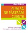 Copertă produs Cum să ne păstrăm clienţii. Un ghid al profitului &icirc;ntr-o eră a puterii clientului - thumb 1