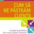 Copertă produs Cum să ne păstrăm clienţii. Un ghid al profitului &icirc;ntr-o eră a puterii clientului - gallery small 