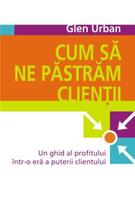 Cum să ne păstrăm clienţii. Un ghid al profitului &icirc;ntr-o eră a puterii clientului