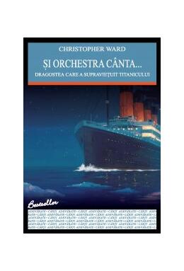 Copertă produs Şi orchestra cânta... Dragostea care a supravieţuit Titanicului