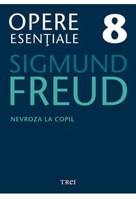 Copertă produs Opere Esenţiale, vol. 8 – Nevroza la copil: "Micul Hans" şi "Omul cu lupi"
