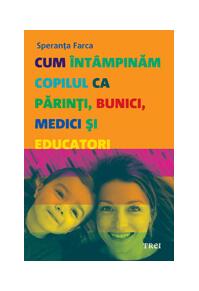 Copertă produs Cum &icirc;nt&acirc;mpinăm copilul ca părinţi, bunici, medici şi educatori