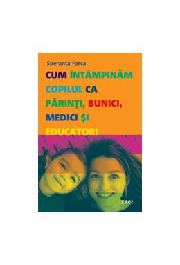 Copertă produs Cum &icirc;nt&acirc;mpinăm copilul ca părinţi, bunici, medici şi educatori