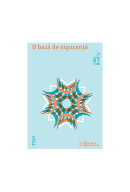 Copertă produs O bază de siguranţă. Aplicaţii clinice ale teoriei ataşamentului