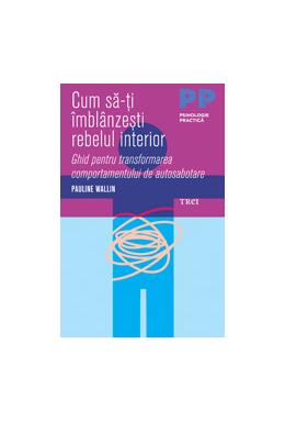 Copertă produs Cum să-ți îmblânzești rebelul interior. Ghid pentru transformarea comportamentului de autosabotare