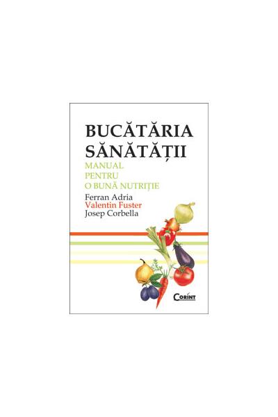 Bucătăria sănătăţii. Manual pentru o bună nutriţie