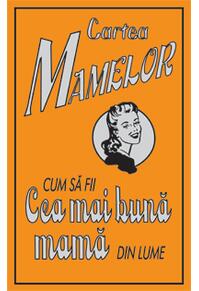 Copertă produs Cartea mamelor. Cum să fii cea mai bună mamă din lume