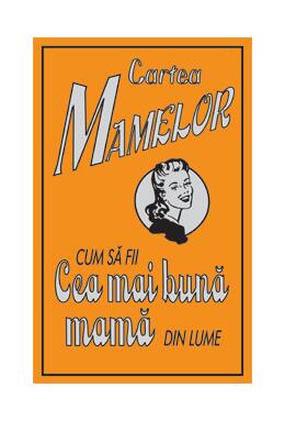 Copertă produs Cartea mamelor. Cum să fii cea mai bună mamă din lume