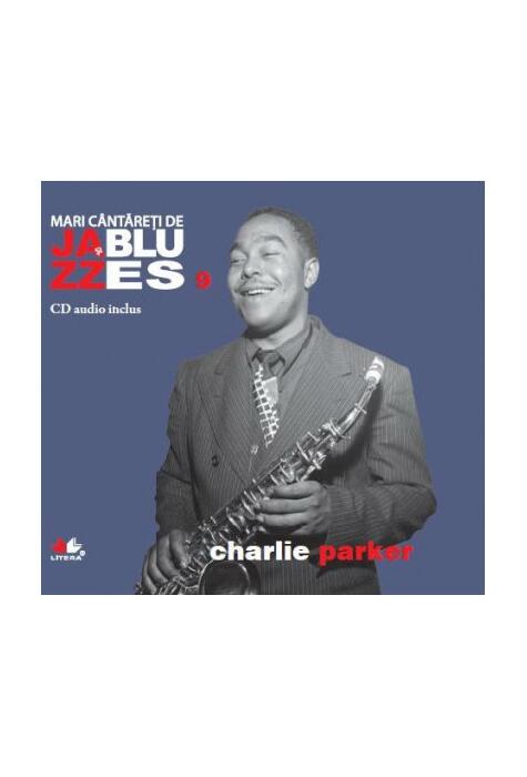 Copertă produs Charlie Parker. Mari c&acirc;ntăreţi de jazz şi blues (Vol. 9)