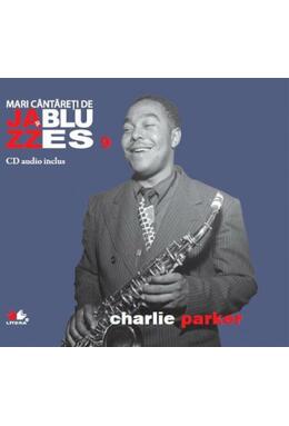 Copertă produs Charlie Parker. Mari c&acirc;ntăreţi de jazz şi blues (Vol. 9)