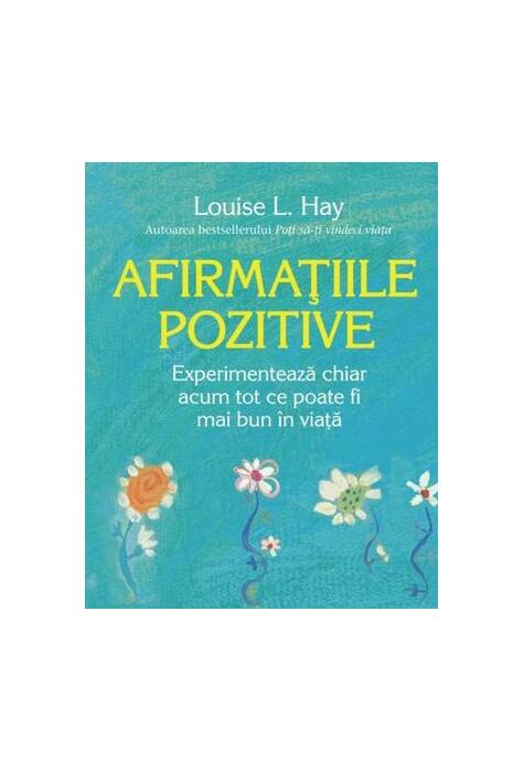 Copertă produs Afirmațiile pozitive. Experimentează chiar acum tot ce poate fi mai bun &icirc;n viață