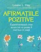 Afirmațiile pozitive. Experimentează chiar acum tot ce poate fi mai bun &icirc;n viață
