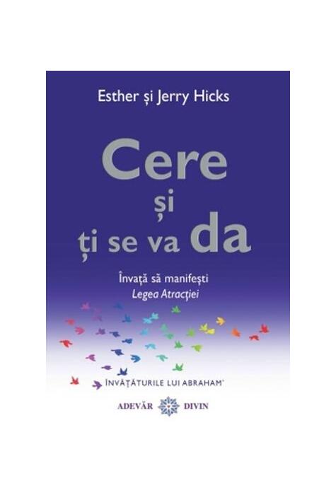 Copertă produs Cere şi ţi se va da. &Icirc;nvaţă să manifeşti Legea Atracţiei