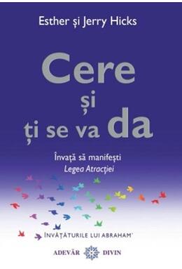 Copertă produs Cere şi ţi se va da. &Icirc;nvaţă să manifeşti Legea Atracţiei