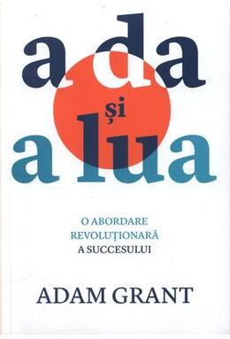 Copertă produs A da și a lua : O abordare revoluționară a succesului