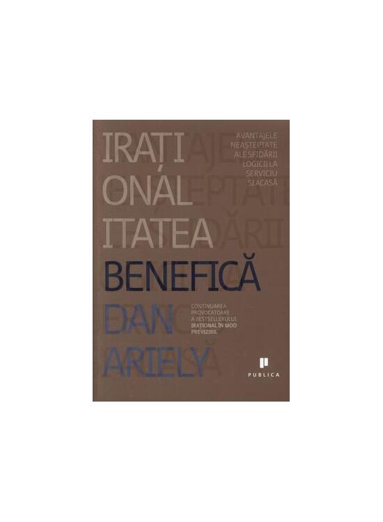 Copertă produs Iraționalitatea benefică: Avantajele neașteptate ale sfidării logicii la serviciu și acasă - gallery big 1