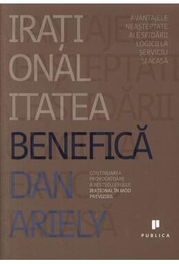 Copertă produs Iraționalitatea benefică: Avantajele neașteptate ale sfidării logicii la serviciu și acasă