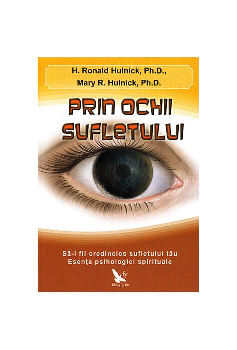Copertă produs Prin ochii sufletului. Să-i fii credincios sufletului tău. Esenţa psihologiei spirituale