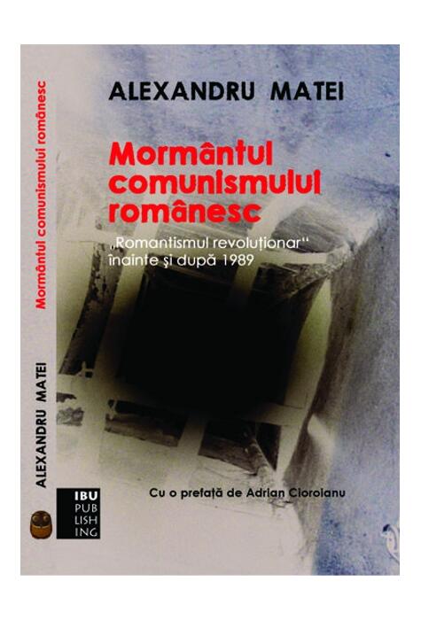 Copertă produs Morm&acirc;ntul comunismului rom&acirc;nesc. Romantismul revoluţionar &icirc;nainte şi după 1989