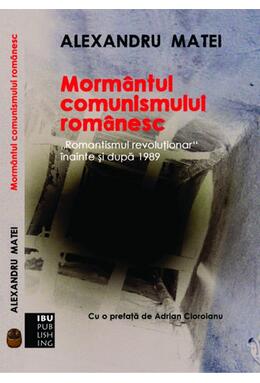 Copertă produs Morm&acirc;ntul comunismului rom&acirc;nesc. Romantismul revoluţionar &icirc;nainte şi după 1989