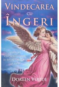 Copertă produs Vindecarea cu îngeri. Cum pot îngerii să vă ajute în fiecare domeniu al vieţii
