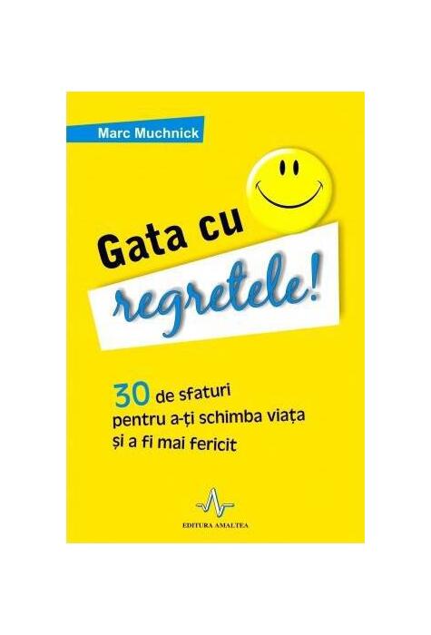 Copertă produs Gata cu regretele! 30 de sfaturi pentru a-ţi schimba viaţa şi a deveni mai fericit