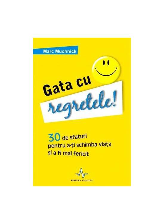 Copertă produs Gata cu regretele! 30 de sfaturi pentru a-ţi schimba viaţa şi a deveni mai fericit - gallery big 1