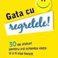 Copertă produs Gata cu regretele! 30 de sfaturi pentru a-ţi schimba viaţa şi a deveni mai fericit - gallery small 