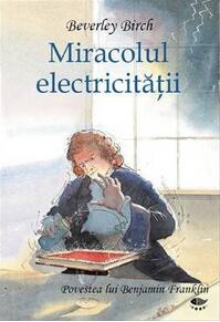 Copertă produs Miracolul electricităţii. Povestea lui Benjamin Franklin