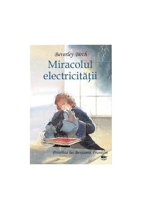 Copertă produs Miracolul electricităţii. Povestea lui Benjamin Franklin
