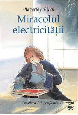 Copertă produs Miracolul electricităţii. Povestea lui Benjamin Franklin