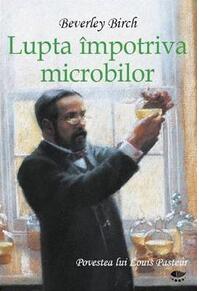 Copertă produs Lupta &icirc;mpotriva microbilor. Povestea lui Louis Pasteur