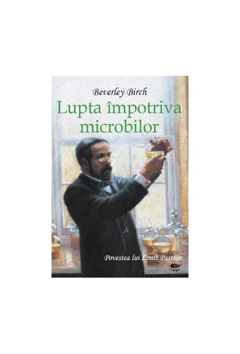 Copertă produs Lupta &icirc;mpotriva microbilor. Povestea lui Louis Pasteur