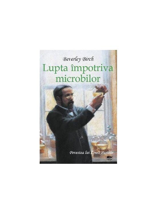 Copertă produs Lupta &icirc;mpotriva microbilor. Povestea lui Louis Pasteur - gallery big 1