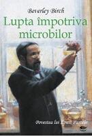 Lupta &icirc;mpotriva microbilor. Povestea lui Louis Pasteur