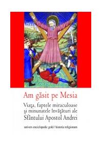 Copertă produs Am găsit pe Mesia. Viaţa, faptele miraculoase şi minunatele &icirc;nvăţături ale Sf&acirc;ntului Apostol Andrei