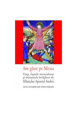 Copertă produs Am găsit pe Mesia. Viaţa, faptele miraculoase şi minunatele &icirc;nvăţături ale Sf&acirc;ntului Apostol Andrei