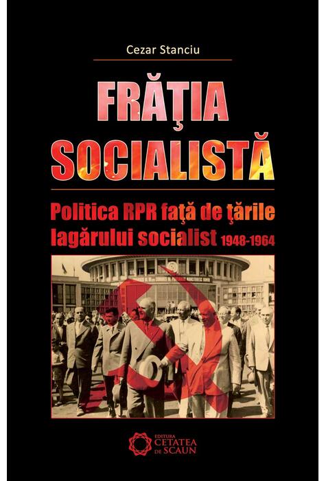 Copertă produs Frăţia socialistă. Politica RPR faţă de ţările lagărului socialist. 1948-1964