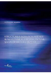 Copertă produs Structurile intelectuale ale romantismului revoluţionar şi contrarevoluţionar