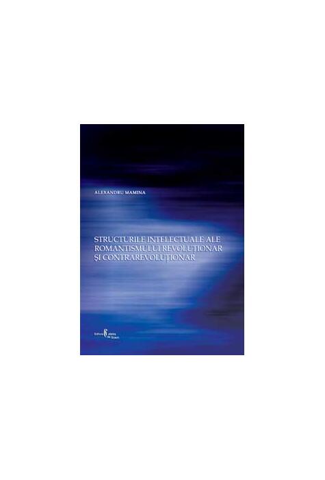 Copertă produs Structurile intelectuale ale romantismului revoluţionar şi contrarevoluţionar