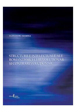 Copertă produs Structurile intelectuale ale romantismului revoluţionar şi contrarevoluţionar