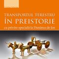 Copertă produs Transportul terestru &icirc;n preistorie cu privire specială la Dunărea de Jos - gallery small 