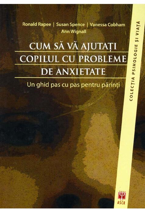 Copertă produs Cum să vă ajutaţi copilul cu probleme de anxietate. Un ghid pas cu pas pentru părinţi