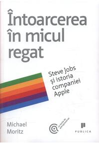 Copertă produs &Icirc;ntoarcerea &icirc;n micul regat. Steve Jobs și istoria companiei Apple