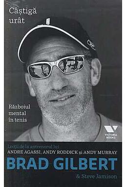 Copertă produs Brad Gilbert. Câștigă urât. Războiul mental în tenis